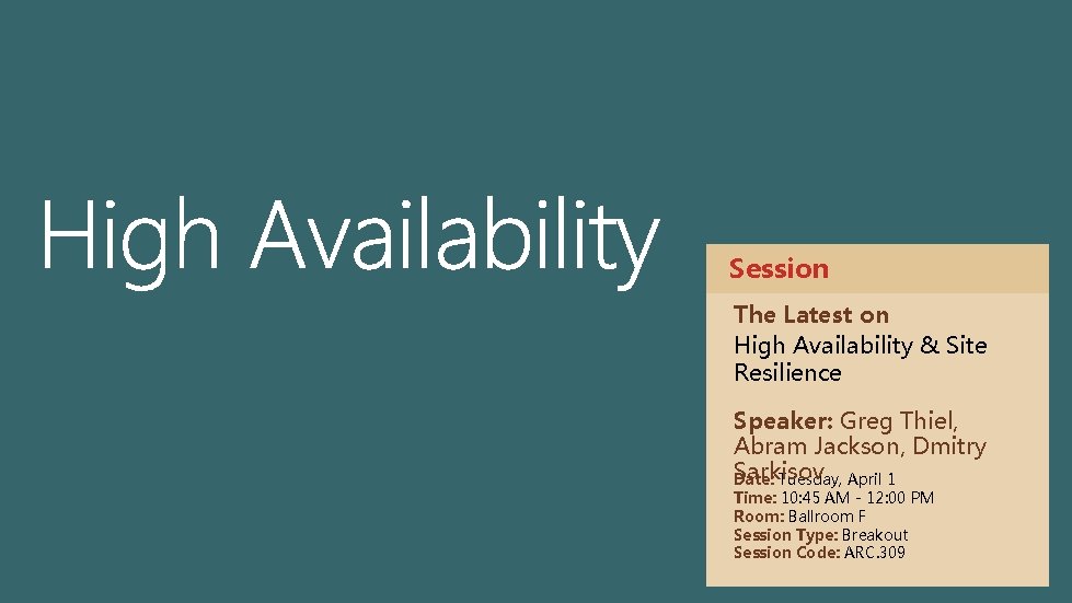Session The Latest on High Availability & Site Resilience Speaker: Greg Thiel, Abram Jackson,