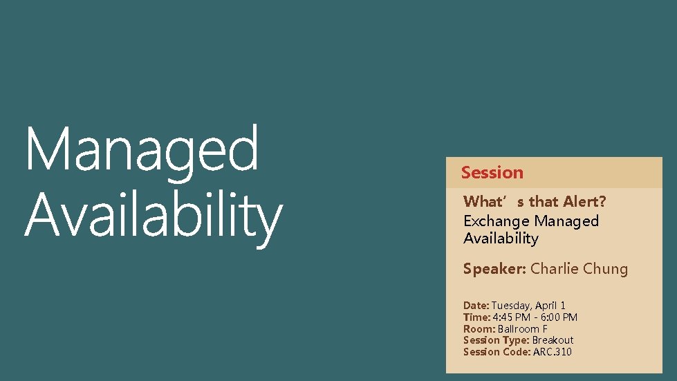 Session What’s that Alert? Exchange Managed Availability Speaker: Charlie Chung Date: Tuesday, April 1