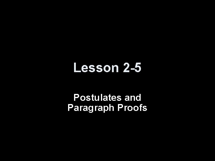 Lesson 2 -5 Postulates and Paragraph Proofs 