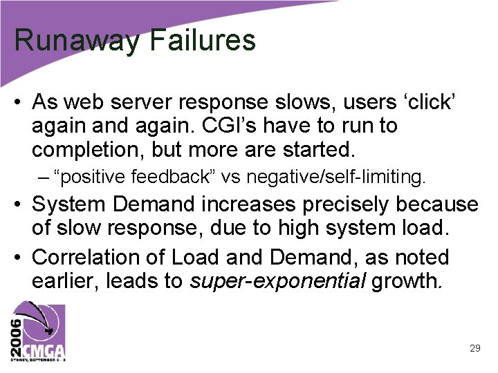 Runaway Failures • As web server response slows, users ‘click’ again and again. CGI’s