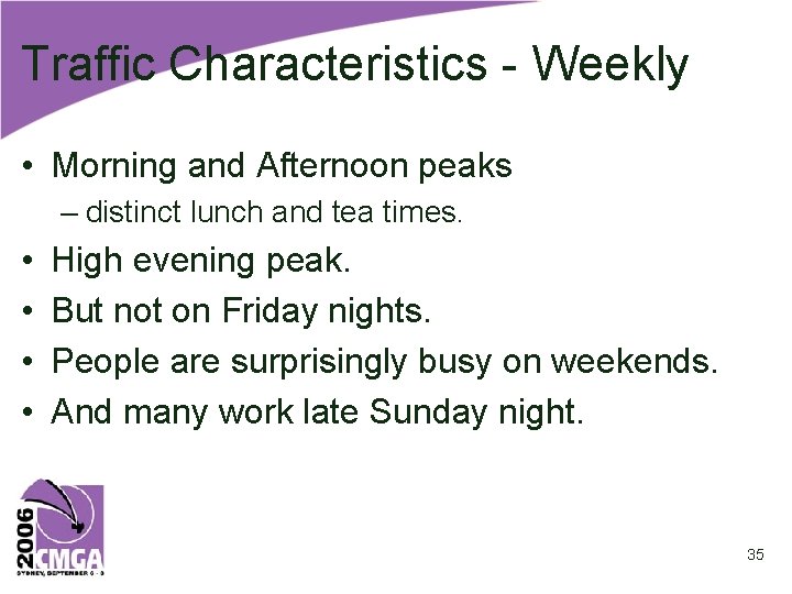 Traffic Characteristics - Weekly • Morning and Afternoon peaks – distinct lunch and tea