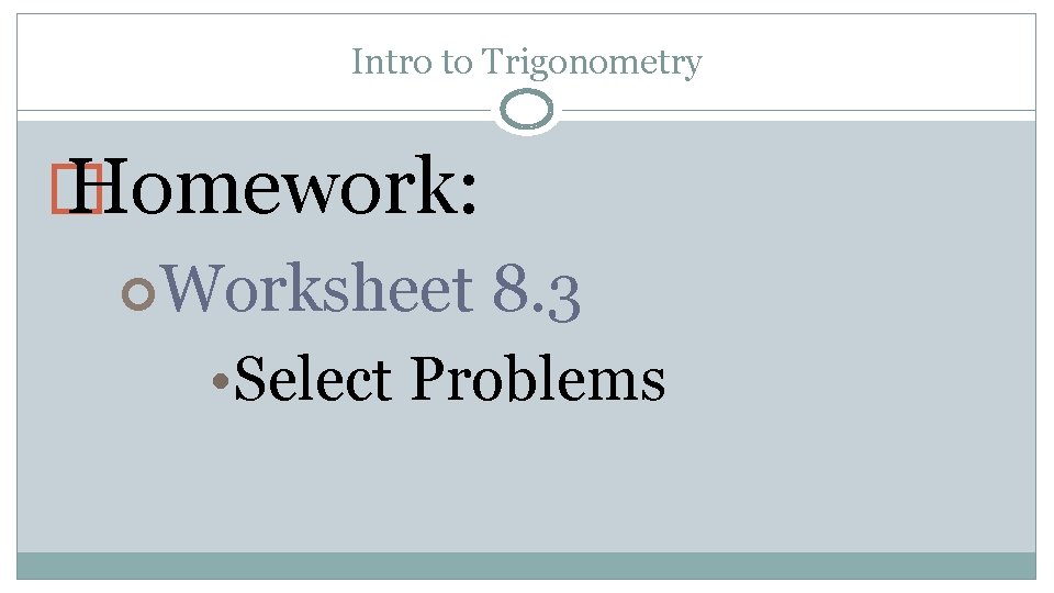 Intro to Trigonometry � Homework: Worksheet 8. 3 • Select Problems 