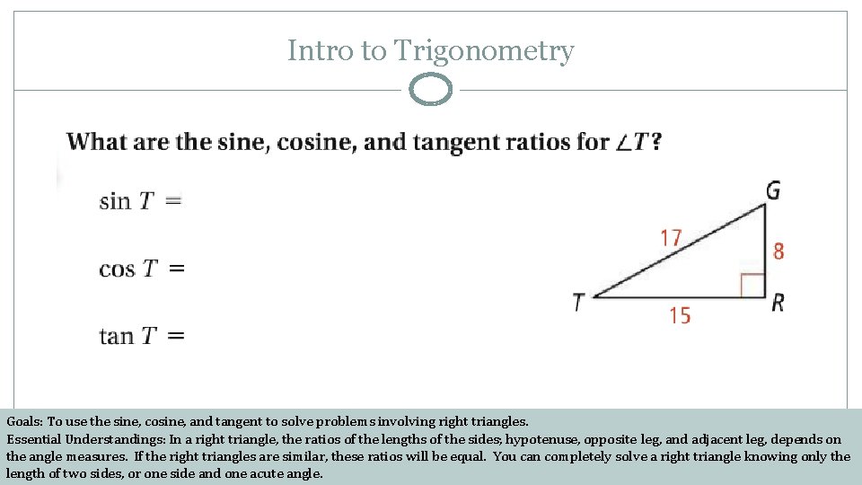 Intro to Trigonometry Goals: To use the sine, cosine, and tangent to solve problems