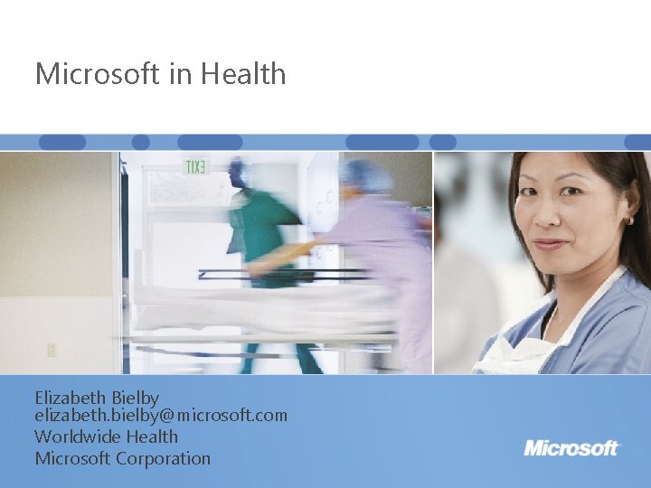 Microsoft in Health Elizabeth Bielby elizabeth. bielby@microsoft. com Worldwide Health Microsoft Corporation 