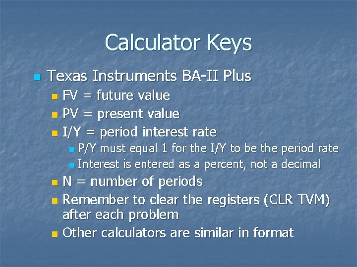 Calculator Keys n Texas Instruments BA-II Plus FV = future value n PV =