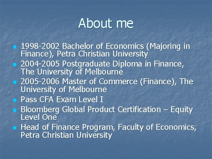 About me n n n 1998 -2002 Bachelor of Economics (Majoring in Finance), Petra