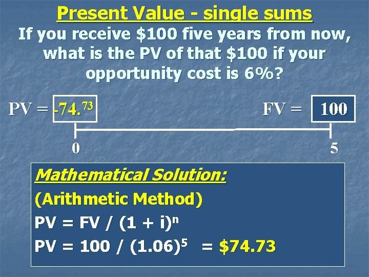 Present Value - single sums If you receive $100 five years from now, what
