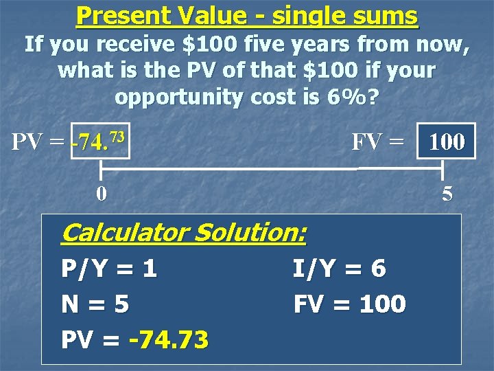 Present Value - single sums If you receive $100 five years from now, what