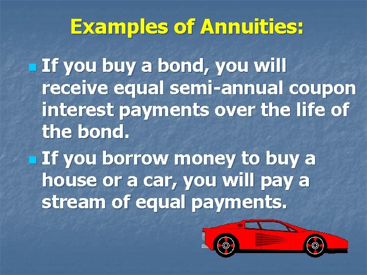 Examples of Annuities: If you buy a bond, you will receive equal semi-annual coupon