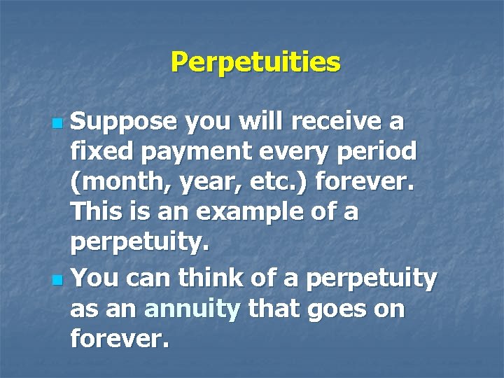 Perpetuities Suppose you will receive a fixed payment every period (month, year, etc. )