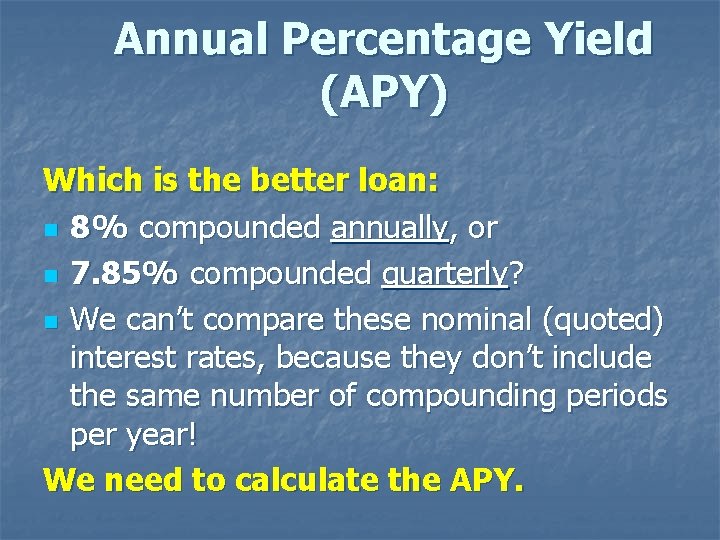 Annual Percentage Yield (APY) Which is the better loan: n 8% compounded annually, or