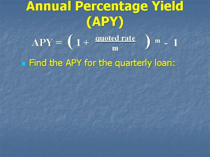 Annual Percentage Yield (APY) APY = n (1+ quoted rate m ) m -