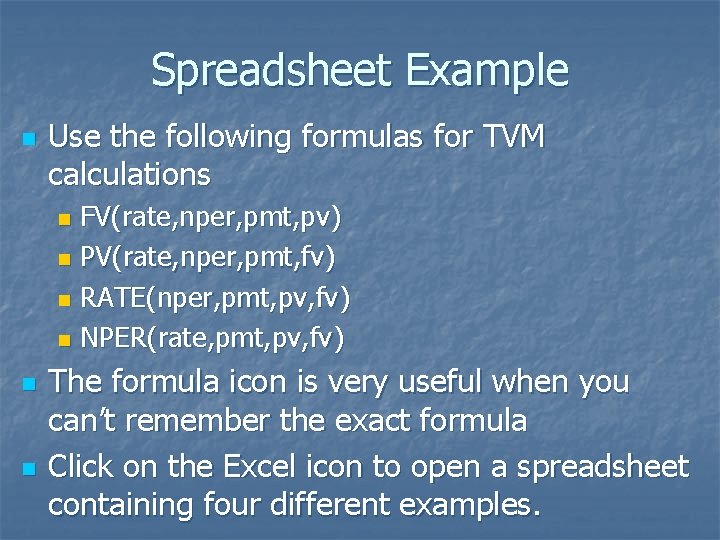 Spreadsheet Example n Use the following formulas for TVM calculations FV(rate, nper, pmt, pv)