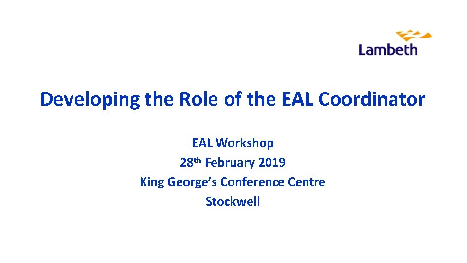 Developing the Role of the EAL Coordinator EAL Workshop 28 th February 2019 King