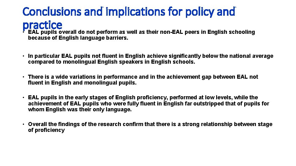 Conclusions and implications for policy and practice • EAL pupils overall do not perform