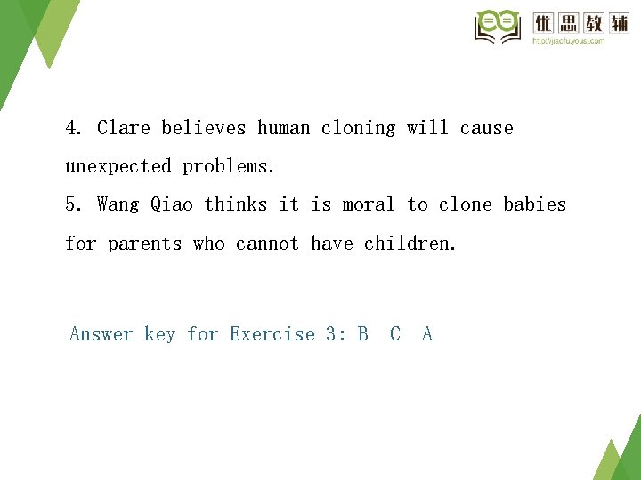 4. Clare believes human cloning will cause unexpected problems. 5. Wang Qiao thinks it