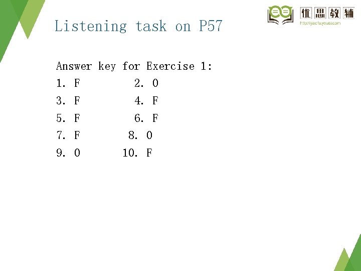Listening task on P 57 Answer key for Exercise 1: 1. F 2. O