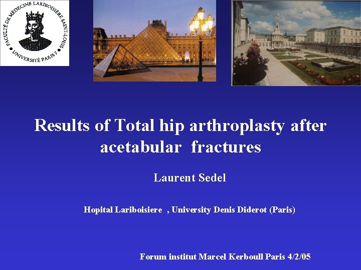 Results of Total hip arthroplasty after acetabular fractures Laurent Sedel Hopital Lariboisiere , University