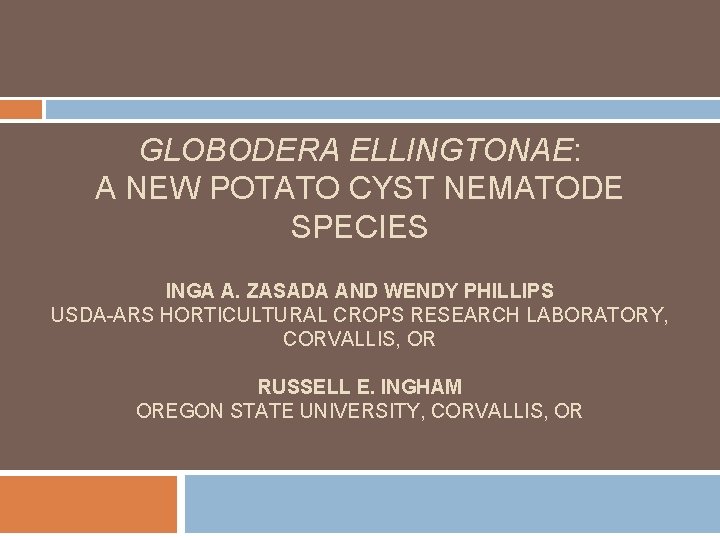 GLOBODERA ELLINGTONAE: A NEW POTATO CYST NEMATODE SPECIES INGA A. ZASADA AND WENDY PHILLIPS