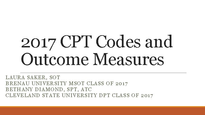 2017 CPT Codes and Outcome Measures LAURA SAKER, SOT BRENAU UNIVERSITY MSOT CLASS OF