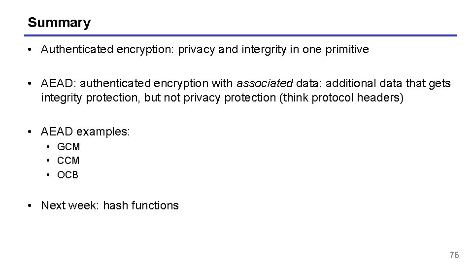 Summary • Authenticated encryption: privacy and intergrity in one primitive • AEAD: authenticated encryption