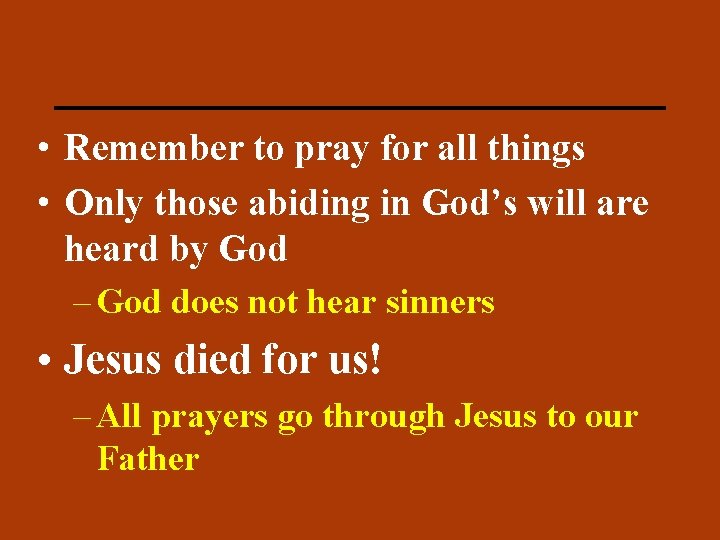 PRAYER • Remember to pray for all things • Only those abiding in God’s