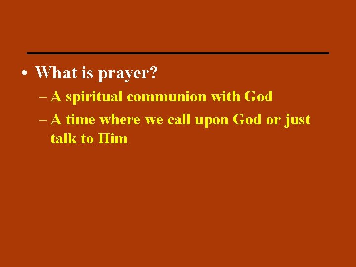 PRAYER • What is prayer? – A spiritual communion with God – A time