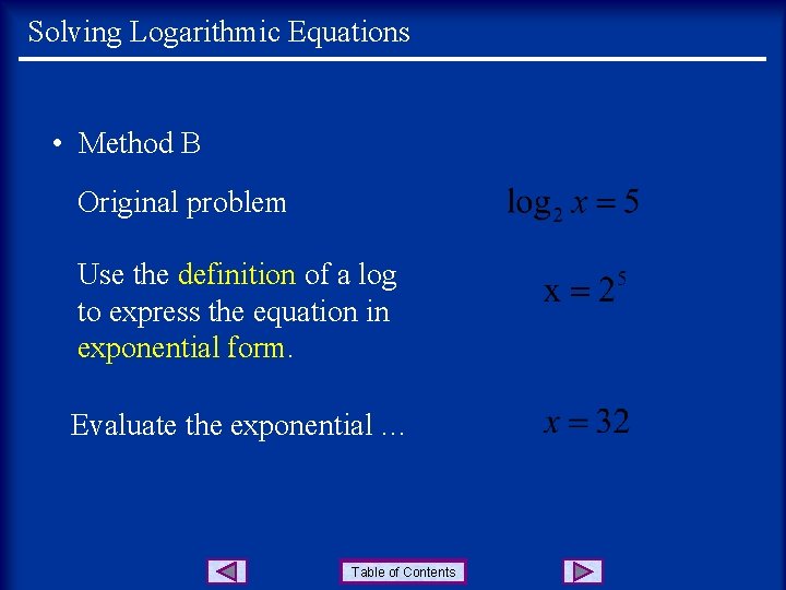 Solving Logarithmic Equations • Method B Original problem Use the definition of a log