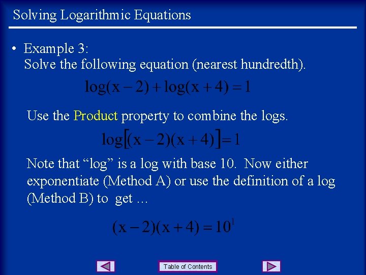 Solving Logarithmic Equations • Example 3: Solve the following equation (nearest hundredth). Use the