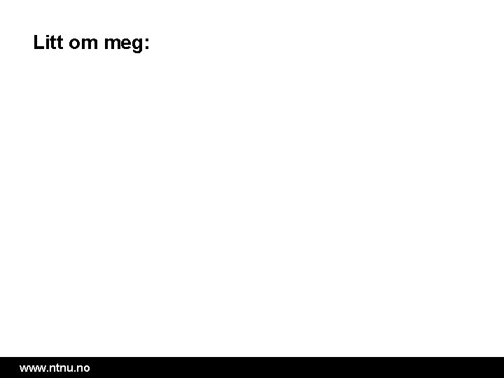 Litt om meg: www. ntnu. no 