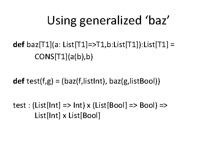 Using generalized ‘baz’ def baz[T 1](a: List[T 1]=>T 1, b: List[T 1]): List[T 1]