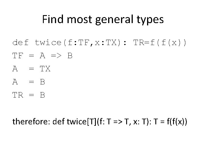 Find most general types def twice(f: TF, x: TX): TR=f(f(x)) TF = A =>