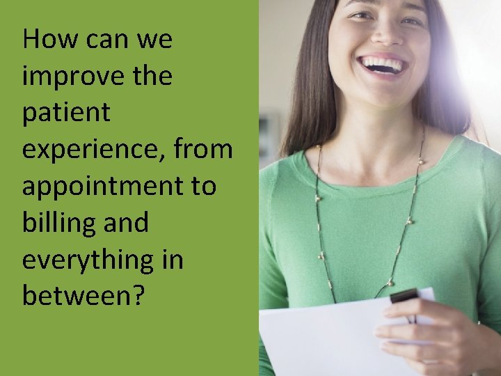 How can we improve the patient experience, from appointment to billing and everything in