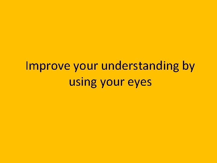 Improve your understanding by using your eyes 