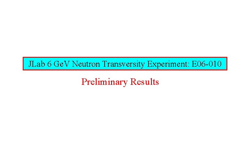 JLab 6 Ge. V Neutron Transversity Experiment: E 06 -010 Preliminary Results 