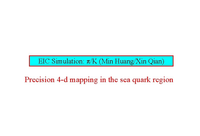 EIC Simulation: p/K (Min Huang/Xin Qian) Precision 4 -d mapping in the sea quark