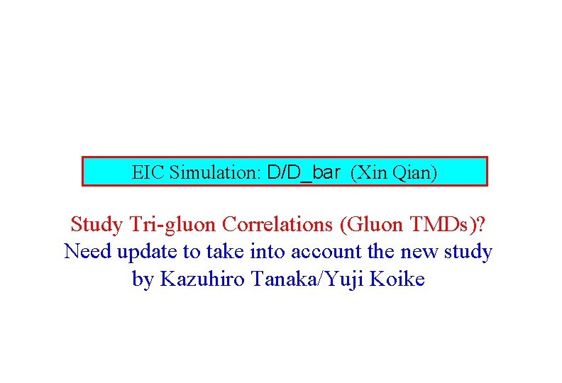 EIC Simulation: D/D_bar (Xin Qian) Study Tri-gluon Correlations (Gluon TMDs)? Need update to take