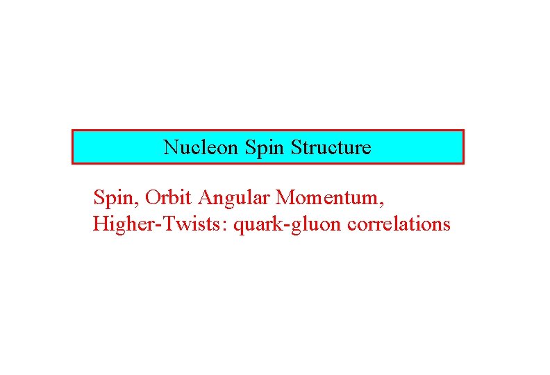 Nucleon Spin Structure Spin, Orbit Angular Momentum, Higher-Twists: quark-gluon correlations 