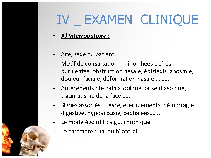 IV _ EXAMEN CLINIQUE • A) Interrogatoire : - Age, sexe du patient. -