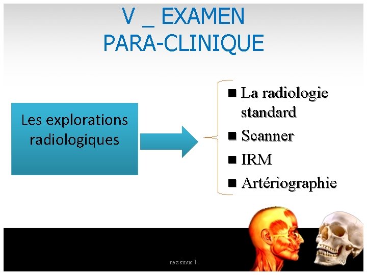 V _ EXAMEN PARA-CLINIQUE n La radiologie standard n Scanner n IRM n Artériographie