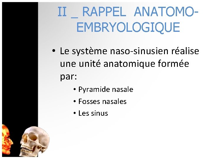 II _ RAPPEL ANATOMOEMBRYOLOGIQUE • Le système naso-sinusien réalise unité anatomique formée par: •