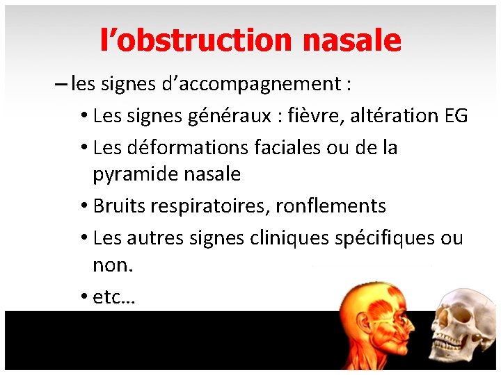 l’obstruction nasale – les signes d’accompagnement : • Les signes généraux : fièvre, altération