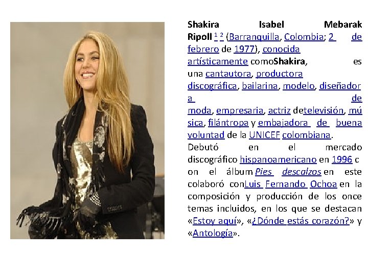 Shakira Isabel Mebarak Ripoll 1 2 (Barranquilla, Colombia; 2 de febrero de 1977), conocida