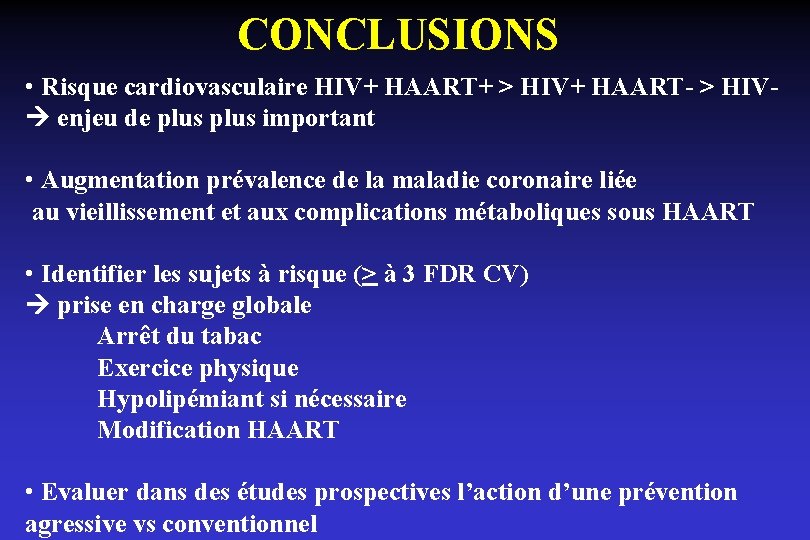 CONCLUSIONS • Risque cardiovasculaire HIV+ HAART+ > HIV+ HAART- > HIV enjeu de plus