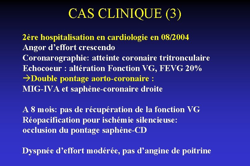 CAS CLINIQUE (3) 2ère hospitalisation en cardiologie en 08/2004 Angor d’effort crescendo Coronarographie: atteinte