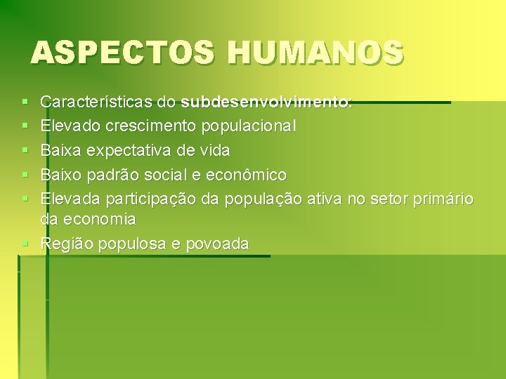 ASPECTOS HUMANOS § § § Características do subdesenvolvimento: Elevado crescimento populacional Baixa expectativa de