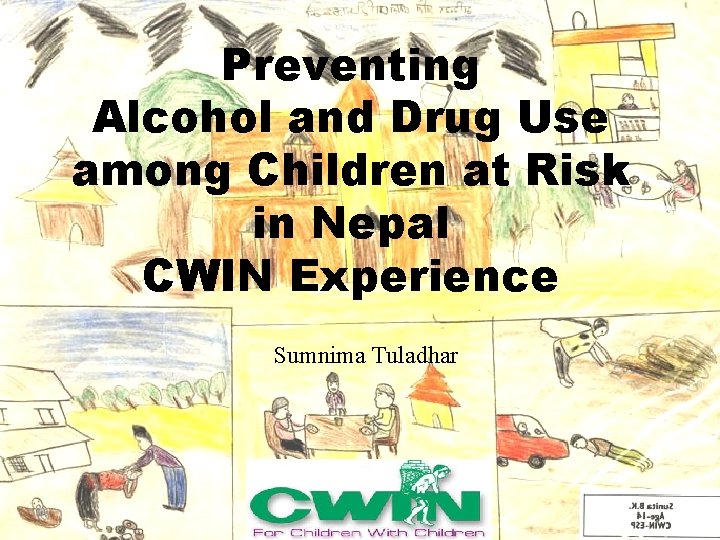 Preventing Alcohol and Drug Use among Children at Risk in Nepal CWIN Experience Sumnima