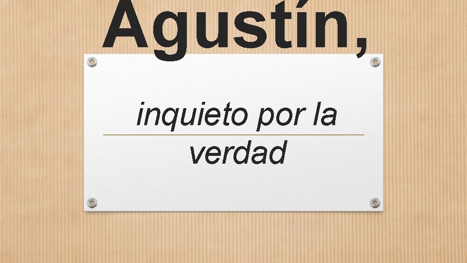 Agustín, inquieto por la verdad 