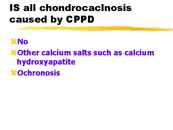 IS all chondrocaclnosis caused by CPPD z. No z. Other calcium salts such as