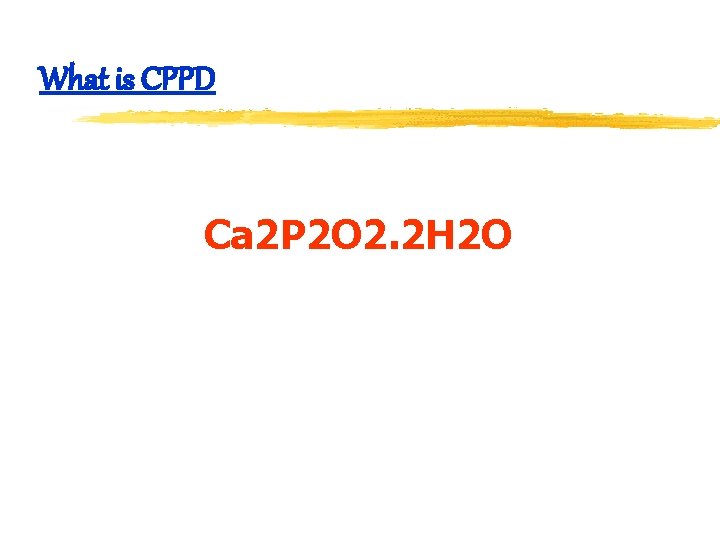 What is CPPD Ca 2 P 2 O 2. 2 H 2 O 
